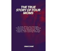 The True Story Of Four Moms: A True Story of Courage, and the Inspiring Journey of Detectives Who Transformed Challenges into, Legacy, and Lasting Change
