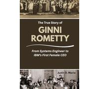 The True Story of Ginni Rometty: From Systems Engineer to IBM’s First Female CEO: 9 (Power & Influence: The Women Who Shaped Business and Politics)