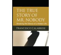The True Story of Mr. Nobody: Breaking the Silence of a Hidden Life