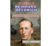 The True Story Of REINHARD HEYDRICH: A Biography Of The Architect Of The Final Solution And The Assassination That Shook The Nazi Empire (Hitler's Inner Circle)
