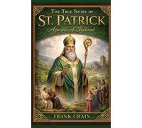 The True Story of St. Patrick: Apostle of Ireland (True Catholic Stories)