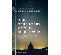 The True Story of the Whole World: Finding Your Place in the Biblical Drama