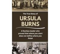 The True Story of Ursula Burns: A fearless leader who proved that where you start does not define where you finish: 1 (Power & Influence: The Women Who Shaped Business and Politics)