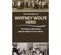 The True Story of Whitney Wolfe Herd: The Woman Who Made Women Make the First Move (Power & Influence: The Women Who Shaped Business and Politics)