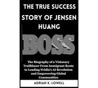 The True Success Story of Jensen Huang: The Biography of a Visionary Trailblazer From Immigrant Roots to Leading Nvidia’s AI Revolution and Empowering ... Changers: Biographies of Remarkable Icons")