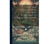 The True Translation Of The Holy Scriptures, By Herman Heinfetter