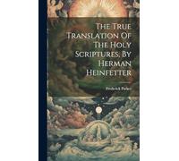 The True Translation Of The Holy Scriptures, By Herman Heinfetter