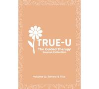 The True-U Guided Therapy Journal Collection: Volume 12 - Renew & Rise