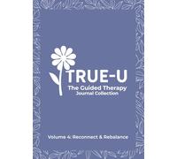 The True-U Guided Therapy Journal Collection: Volume 4 - Reconnect & Rebalance