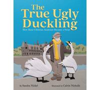 The True Ugly Duckling : How Hans Christian Andersen Became a Swan