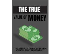The true value of money: Simple truth about wealth and mindset