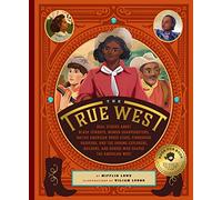 The True West: Real Stories About Black Cowboys, Women Sharpshooters, Native American Rodeo Stars, Pioneering Vaqueros, and the Unsung Explorers, Builders, and Heroes Who Shaped the American West