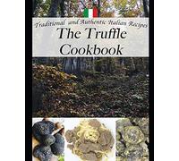 The Truffle Cookbook, Traditional and Authentic italian Recipes: Color edition