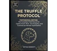 THE TRUFFLE PROTOCOL: The Professional Field Manual for Canine Scent Work, Soil Analytics, and Commercial Harvest Optimization.