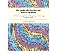 The Truly Mindless Pattern Colouring Book: An Adult Colouring Book with Fun, Easy, and Relaxing Colouring Pages