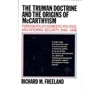 The Truman Doctrine and the origins of McCarthyism;: Foreign policy, domestic politics, and internal security, 1946-1948