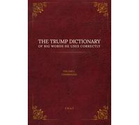 THE TRUMP DICTIONARY: OF BIG WORDS HE USES CORRECTLY