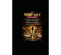 The Trump-eat-E Method The Identity Reset System to Rewire Your Mindset, Master Your Habits, and Build Real Success