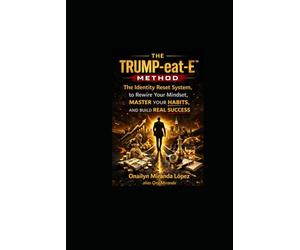 The Trump-eat-E Method The Identity Reset System to Rewire Your Mindset, Master Your Habits, and Build Real Success