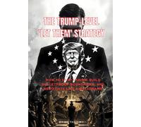 The Trump-Level 'Let Them' Strategy: How to Stop Caring, Build Bulletproof Boundaries, and Negotiate Like a Billionaire