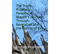 The Trump Prophecy Paradox: A Skeptic's Journey Through Revelation and the Politics of Evil.
