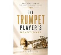 The Trumpet Player's Devotional: A 40 Day Christian Devotional for Trumpet Players, Brass Musicians, and Trumpeters to Deepen Their Faith, Sharpen Their Craft, and Draw Closer to Jesus