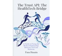 The Trust API: The HealthTech Bridge: A Guide to Fixing the Broken Relationship Between Tech and Medicine