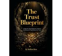 The Trust Blueprint: A Step-by-Step Beginner’s Guide to Building and Organizing Your Trust
