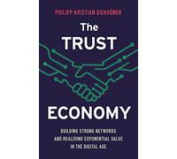 The Trust Economy: Building Strong Networks and Realising Exponential Value in the Digital Age