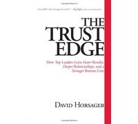 The Trust Edge: How Top Leaders Gain Faster Results, Deeper Relationships, and a Stronger Bottom Line