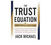 The Trust Equation: A Body Language Expert’s Guide: Unlocking the Science of Relationships, Charisma, Confidence, and Social Signals-While Avoiding ... You (Living the Good life you deserve)