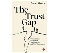 The Trust Gap : Where Distrust Is a Problem, Where It’s Not, and Why That Matters