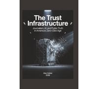 The Trust Infrastructure: Journalism, AI, and Public Truth in America’s Zero-Click Age