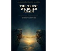 The Trust We Build Again: Discernment, Vulnerability and the Courage to Rely on Others: 8 (The Heart Beneath the Noise)