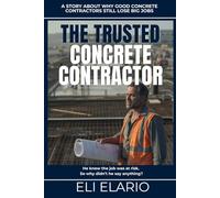 The Trusted Concrete Contractor: How Concrete and Masonry Contractors Stop Chasing Jobs and Start Attracting Clients Through Reputation, Trust, and Referrals (The Trusted Trades Series)