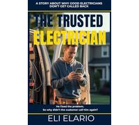 The Trusted Electrician: How Electricians Stop Chasing Jobs and Start Attracting Clients Through Reputation, Trust, and Referrals (The Trusted Trades Series)