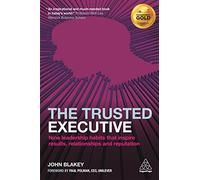The Trusted Executive: Nine Leadership Habits that Inspire Results, Relationships and Reputation