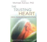 The Trusting Heart: Addiction, Recovery, and Intergenerational Trauma