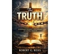 The Truth: A covenant Pathway to Deliverance and Lasting Freedom (Faith)