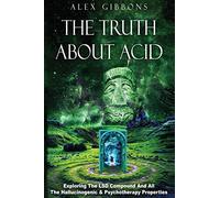 The Truth about Acid - Exploring the LSD Compound and All the Hallucinogenic and Psychotherapy Properties