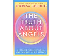 The Truth about Angels: Decoding the secret world and language of the afterlife