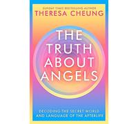 The Truth about Angels: Decoding the secret world and language of the afterlife