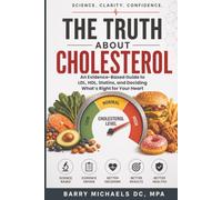 The Truth About Cholesterol: An Evidence-Based Guide to LDL, HDL, Statins, and Deciding What’s Right for Your Heart (#1 The Integrative Healing Protocol Series)