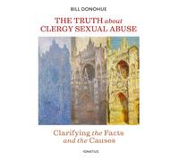 The Truth about Clergy Sexual Abuse: Clarifying the Facts and the Causes