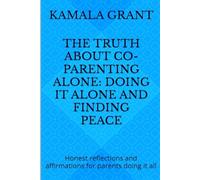 The truth about co-parenting alone: doing it alone and finding peace: Honest reflections and affirmations for parents doing it all