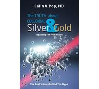 The TRUTH About Colloidal Silver & Gold: Separating Fact From Fiction;The Real Science Behind The Hype