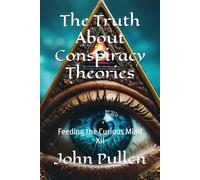 The Truth About Conspiracy Thories: Feeding the Curious Mind XII