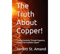 The Truth About Copper!: "Healing Humanity Through Frequency, Energy & Bio-Available Copper!"