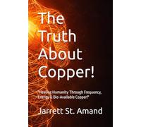 The Truth About Copper!: "Healing Humanity Through Frequency, Energy & Bio-Available Copper!"