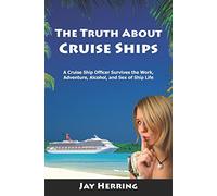 The Truth About Cruise Ships: A Cruise Ship Officer Survives the Work, Adventure, Alcohol, and Sex of Ship Life